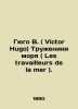 Hugo W. (Victor Hugo) The Workers of the Sea (Les travailleurs de la mer). In R. Victor Hugo