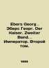 Ebers Georg. Ebers Georg. Der Kaiser. Zweiter Band. Emperor. Volume Two. In Ge. Ebers, Georg