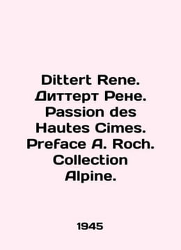 Dittert Rene. Dittert Rene. Passion des Hautes Cimes. Preface A. Roch. Collection Alpine. In Russian (ask us if in doubt. undefined
