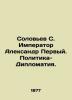 Solovyov S. Emperor Alexander the First. Politics-Diplomacy. In Russian (ask us . Soloviev  Sergei Mikhailovich