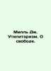 Mill J. Utilitarianism. On Freedom. In Russian /Mill Dzh. Utilitarizm. O svobo. Mill, John Stewart