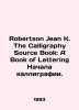 Robertson Jean K. The Calligraphy Source Book: A Book of Lettering The Beginni. Robertson, J.M.