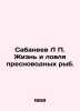 Sabaneev L P Life and Freshwater Fishing. In Russian /Sabaneev L Zhizn i lovlya. Sabaneev, Leonid Pavlovich