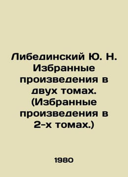 Libedinsky Yu. N. Selected works in two volumes. (Selected works in two volumes. undefined