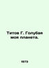 Titov G. Blue Planet. In Russian /Titov G. Golubaya moya planeta.. Titov, Georgy Ivanovich