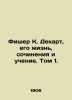 Fischer K. Descartes, His Life, Works, and Teaching. Volume 1. In Russian /Fis. Fisher, Kuno