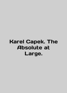 Karel Capek. The Absolute at Large. In English /Karel Capek. The Absolute at La. undefined