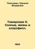 Timiryazev K. The Sun, Life, and Chlorophyll. In Russian /Timiryazev K. Solntse. Timiryazev, Clement Arkadevich