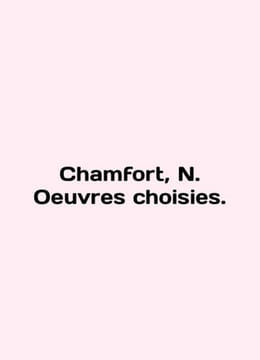 Chamfort N. Oeuvres choisies. In English /Chamfort N. Oeuvres choisies.. undefined