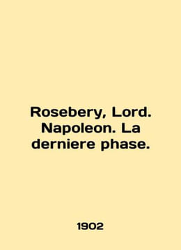 Rosebery Lord. Napoleon. La derniere phase. In English (ask us if in doubt)/Ros. undefined