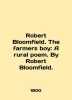 Robert Bloomfield. The farmers boy: A rural poem. By Robert Bloomfield. In Engli. 