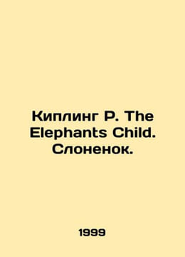 Kipling R. The Elephants Child. Elephant. In Russian /Kipling R. The Elephants . Rudyard Kipling