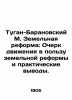 Tugan-Baranovsky M. Land Reform: An Essay on the Land Reform Movement and Practi. Tugan-Baranovsky  Mikhail Ivanovich