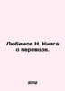 Lyubimov N. The book about translation. In Russian /Lyubimov N. Kniga o perevod. Lyubimov, Nikolay