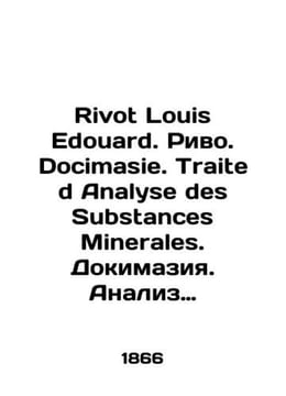 Rivot Louis Edouard. Riveau. Docimasie. Traite d Analyse des Substances Minerals. undefined
