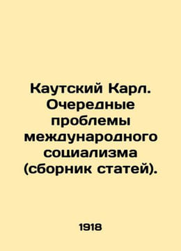Karl Kautsky: The Next Problems of International Socialism (collection of artic. Kautsky, Karl
