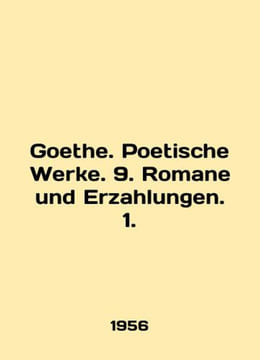 Goethe. Poetische Werke. 9. Romane und Erzahlungen. 1. In English /Goethe. Poet. undefined