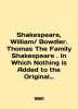 Shakespeare  William  Bowdler. Thomas The Family Shakespeare. In Which Nothing is Added to the Original Text  But Those . 