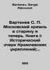 Bartenev S. P. Moscow Kremlin in antiquity and now. Book I: Historical sketch o. Bartenev, Sergei Petrovich