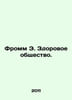 Fromm E. A Healthy Society. In Russian /Fromm E. Zdorovoe obshchestvo.. Erich Fromm