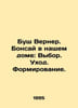Bush Werner. Bonsai in our house: Choice. Care. Formation. In Russian /Bush Ver. Bush, Wilhelm