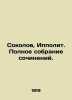 Sokolov, Hippolytus. Complete collection of works. In Russian /Sokolov, Ippolit. Sokolov, John Yakovlevich