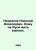 Nikolai Alekseevich Nekrasov: Who in Russia can live well? In Russian /Nekrasov. Nekrasov, Nikolay Alekseevich