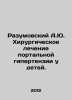 Razumovsky A.Yu. Surgical treatment of portal hypertension in children. In Russ. Razumovsky, Alexander Petrovich