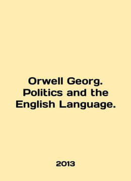 Orwell George. Politics and the English Language. In English /Orwell Georg. Pol. undefined