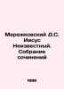 Merezhkovsky D.S. Jesus Unknown. A collection of works In Russian /Merezhkovski. Dmitry Merezhkovsky