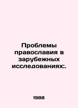Problems of Orthodoxy in foreign studies:. In Russian /Problemy pravoslaviya v . undefined