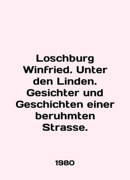 Loschburg Winfried. Unter den Linden. Gesichter und Geschichten einer beruhmten . undefined