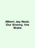 Albert Jay Nock. Our Enemy, the State In English /Albert Jay Nock. Our Enemy, t. 