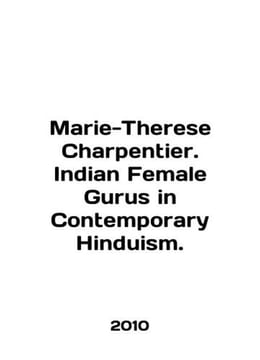 Marie-Therese Charpentier. Indian Female Gurus in Contemporary Hinduism. In En. undefined