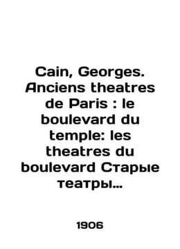 Cain, Georges. Anciens theatres de Paris: le boulevard du temple: les theatres. undefined