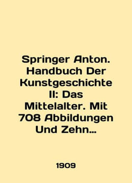 Springer Anton. Handbuch Der Kunstgeschichte II: Das Mittelalter. Mit 708 Abbil. undefined