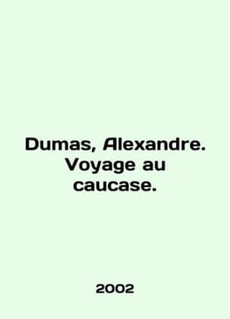 Dumas, Alexandre. Voyage au caucase. In French /Dumas, Alexandre. Voyage au ca. undefined