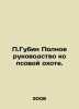P.Gubin Complete guide to dog hunting. In Russian /P.Gubin Polnoe rukovodstvo . Gubin, Petr Mikhailovich