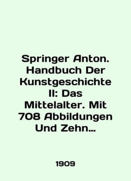 Springer Anton. Handbuch Der Kunstgeschichte II: Das Mittelalter. Mit 708 Abbi. undefined