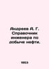 Andreev A. G. Reference book of an oil production engineer. In Russian /Andreev. Andreev, Alexander Nikolaevich
