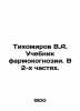 Tikhomirov V.A. Tutorial on pharmacognosis. In 2 parts. In Russian (ask us if in. Tikhomirov  Vladimir Andreevich