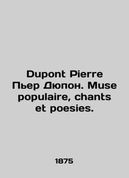 Dupont Pierre Dupont. Muse populaire, chants et poesies. In French /Dupont Pier. undefined