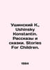 Ushinsky K., Ushinsky Konstantin. Stories and Tales. Stories For Children. In E. Ushinsky, Konstantin Dmitrievich