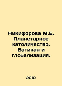Nikiforova M.E. Planetary Catholicism. Vatican and Globalization. In Russian /N. undefined