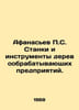 Afanasiev S. Woodworking Machines and Tools. In Russian /Afanasev S. Stanki i i. Afanasiev, Petr Alekseevich