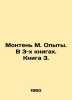 Montaigne M. Experiments. In 3 books. Book 3. In Russian /Monten M. Opyty. V 3-. Michel de Montaigne