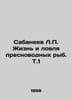 Sabaneev L. The Life and Fishing of Freshwater Fish. T.1 In Russian /Sabaneev L. Sabaneev, Leonid Pavlovich