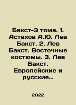 Bakst-3 volumes. 1. Astakhov A.Yu. Lev Bakst. 2. Lev Bakst. Oriental suits. 3.. undefined