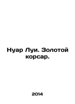 Noir Louis. Golden corsair. In Russian /Nuar Lui. Zolotoy korsar.. undefined