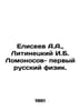 Eliseev A.A., Litinetsky I.B. Lomonosov - the first Russian physicist. In Russi. Eliseev, Alexander Vasilievich